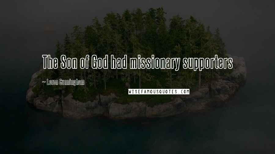 Loren Cunningham Quotes: The Son of God had missionary supporters