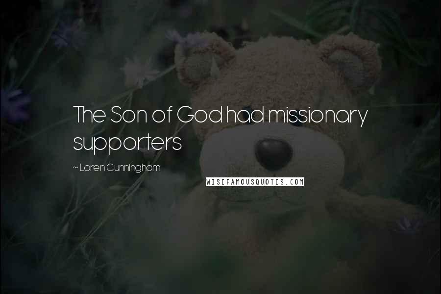 Loren Cunningham Quotes: The Son of God had missionary supporters