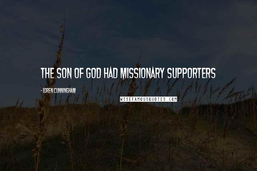 Loren Cunningham Quotes: The Son of God had missionary supporters