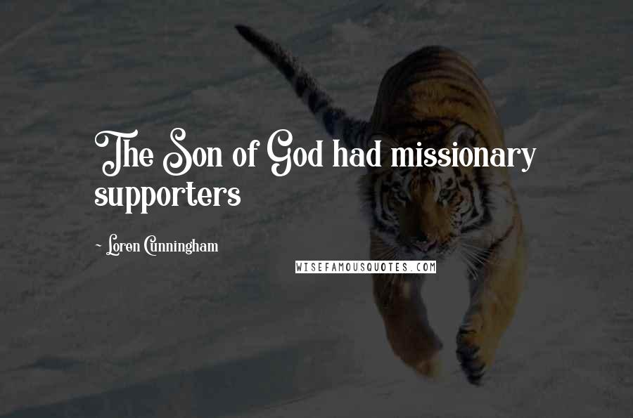 Loren Cunningham Quotes: The Son of God had missionary supporters