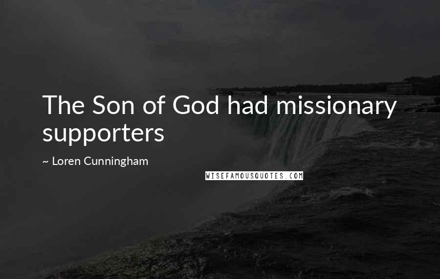 Loren Cunningham Quotes: The Son of God had missionary supporters