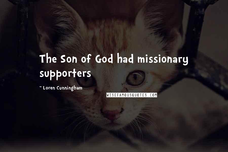 Loren Cunningham Quotes: The Son of God had missionary supporters