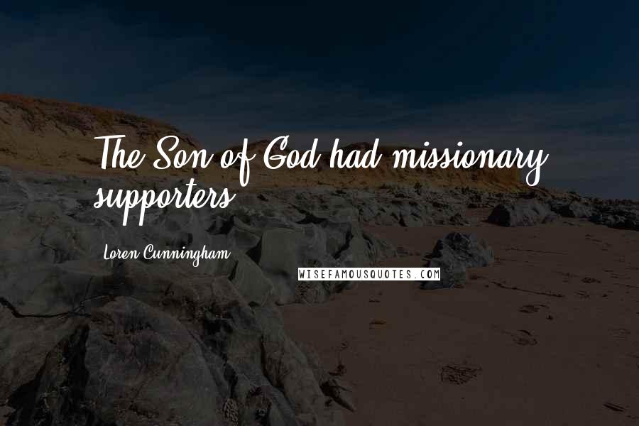 Loren Cunningham Quotes: The Son of God had missionary supporters