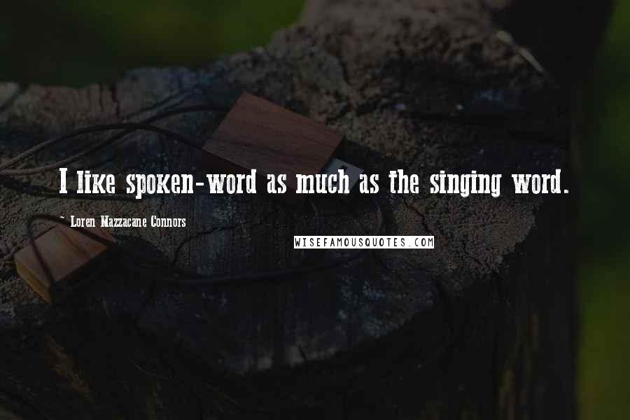 Loren Mazzacane Connors Quotes: I like spoken-word as much as the singing word.