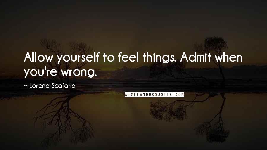 Lorene Scafaria Quotes: Allow yourself to feel things. Admit when you're wrong.