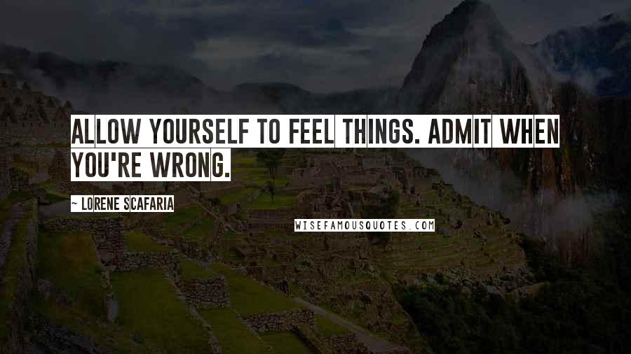 Lorene Scafaria Quotes: Allow yourself to feel things. Admit when you're wrong.