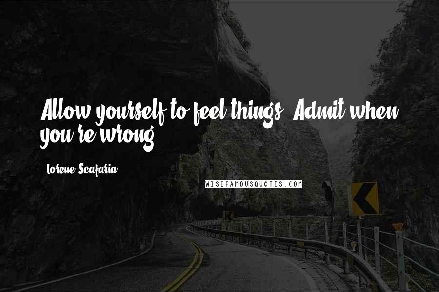 Lorene Scafaria Quotes: Allow yourself to feel things. Admit when you're wrong.