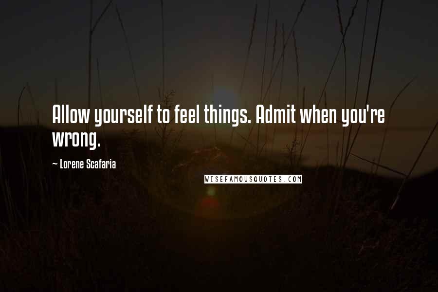 Lorene Scafaria Quotes: Allow yourself to feel things. Admit when you're wrong.