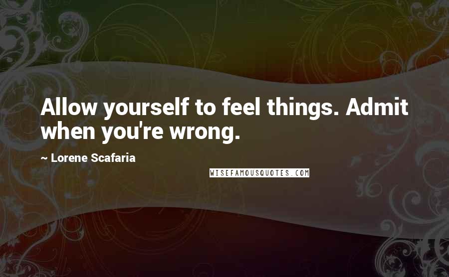 Lorene Scafaria Quotes: Allow yourself to feel things. Admit when you're wrong.