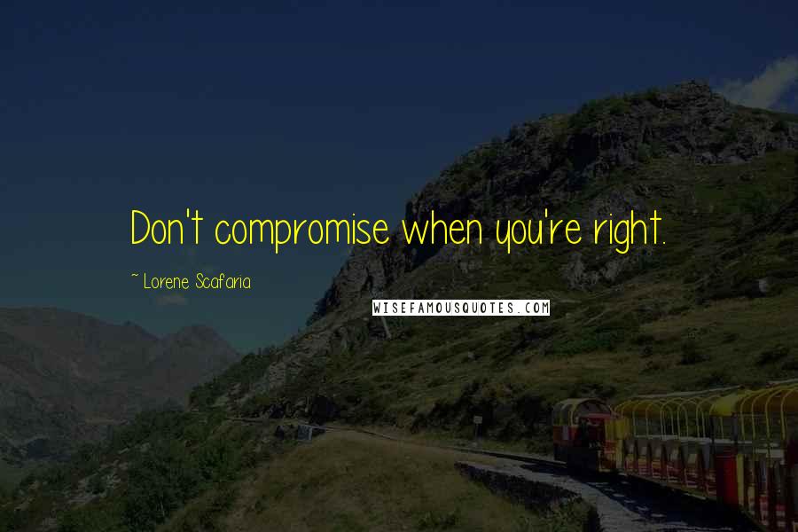 Lorene Scafaria Quotes: Don't compromise when you're right.