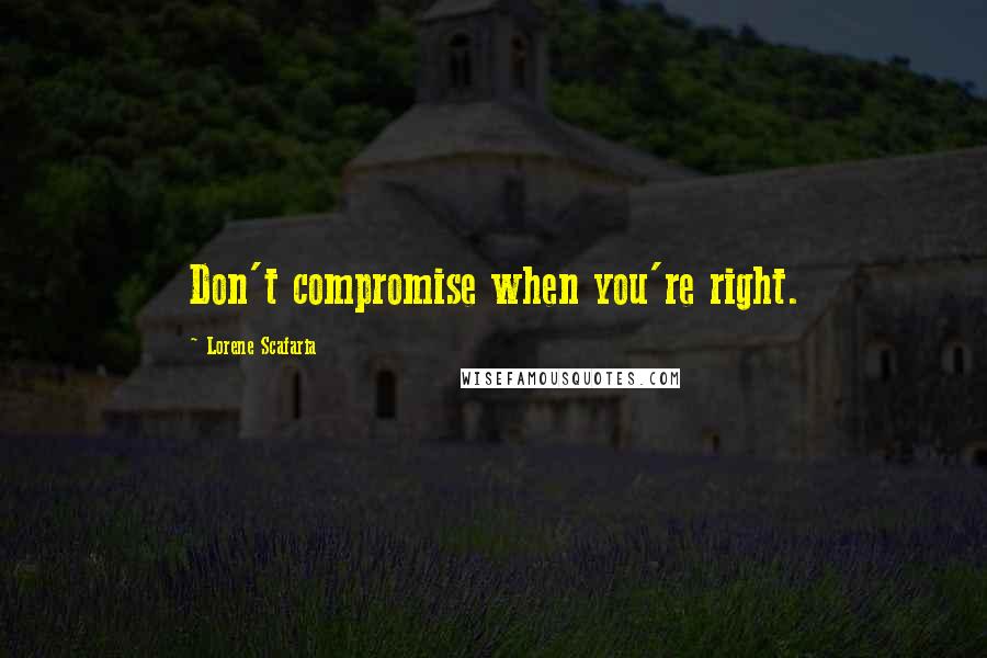 Lorene Scafaria Quotes: Don't compromise when you're right.