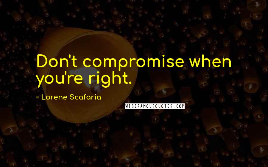 Lorene Scafaria Quotes: Don't compromise when you're right.