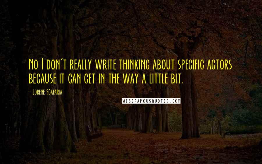 Lorene Scafaria Quotes: No I don't really write thinking about specific actors because it can get in the way a little bit.