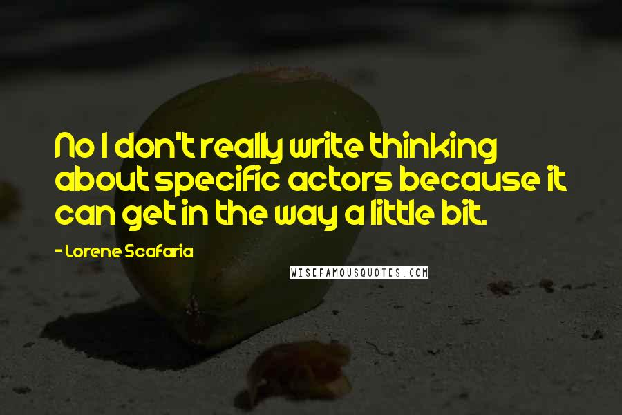 Lorene Scafaria Quotes: No I don't really write thinking about specific actors because it can get in the way a little bit.