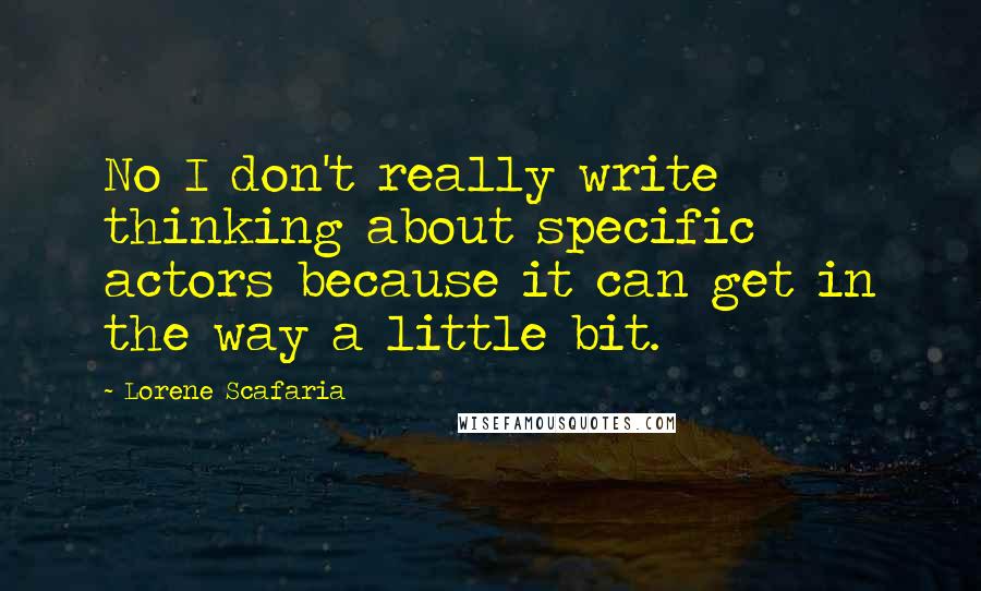 Lorene Scafaria Quotes: No I don't really write thinking about specific actors because it can get in the way a little bit.