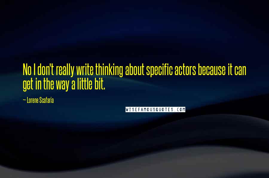 Lorene Scafaria Quotes: No I don't really write thinking about specific actors because it can get in the way a little bit.