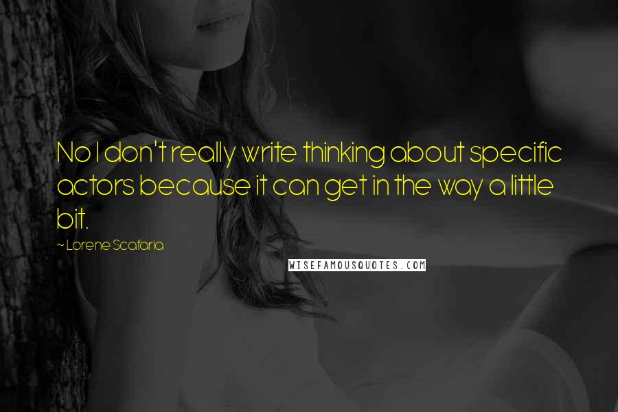 Lorene Scafaria Quotes: No I don't really write thinking about specific actors because it can get in the way a little bit.