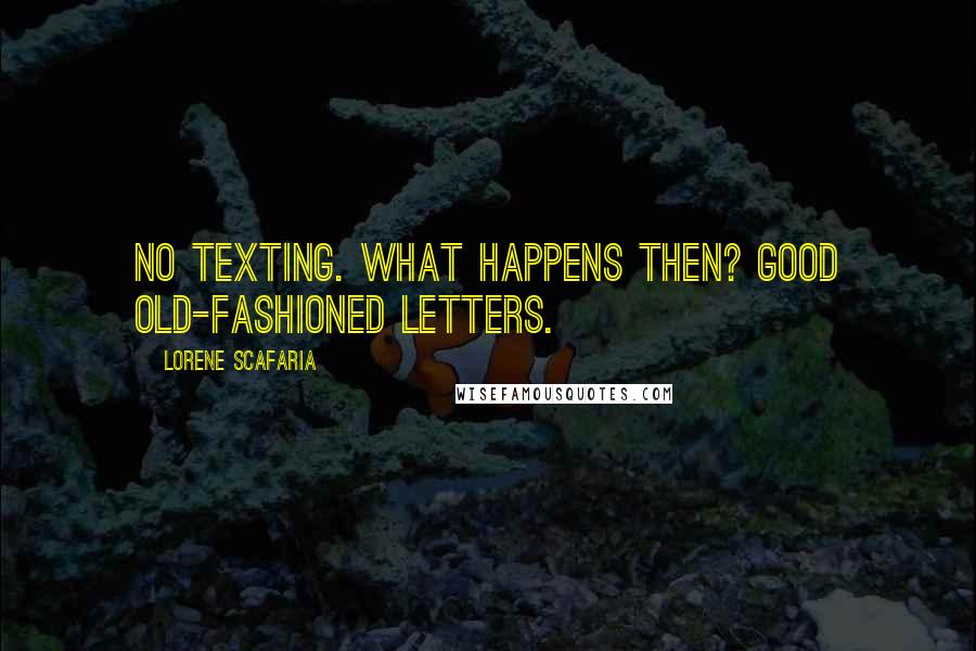 Lorene Scafaria Quotes: No texting. What happens then? Good old-fashioned letters.