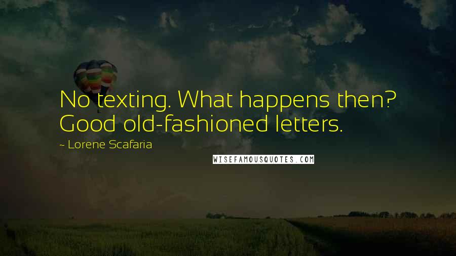 Lorene Scafaria Quotes: No texting. What happens then? Good old-fashioned letters.