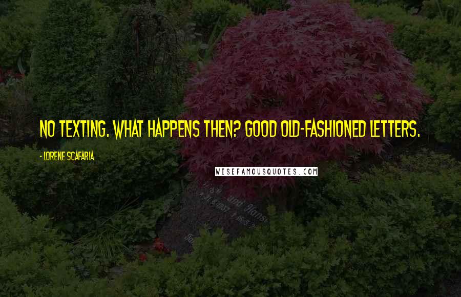 Lorene Scafaria Quotes: No texting. What happens then? Good old-fashioned letters.