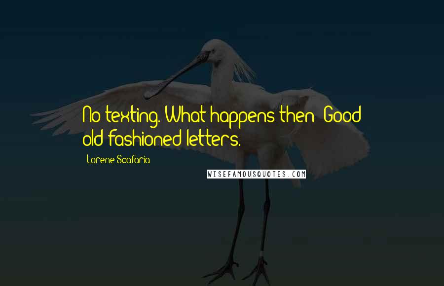 Lorene Scafaria Quotes: No texting. What happens then? Good old-fashioned letters.