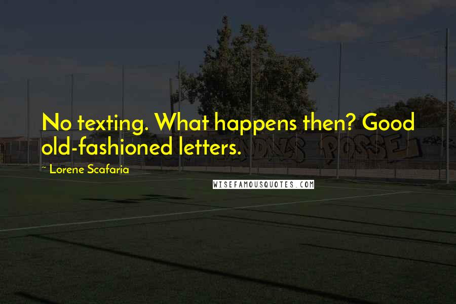 Lorene Scafaria Quotes: No texting. What happens then? Good old-fashioned letters.