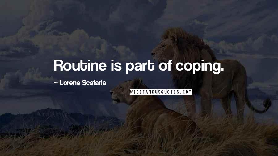 Lorene Scafaria Quotes: Routine is part of coping.