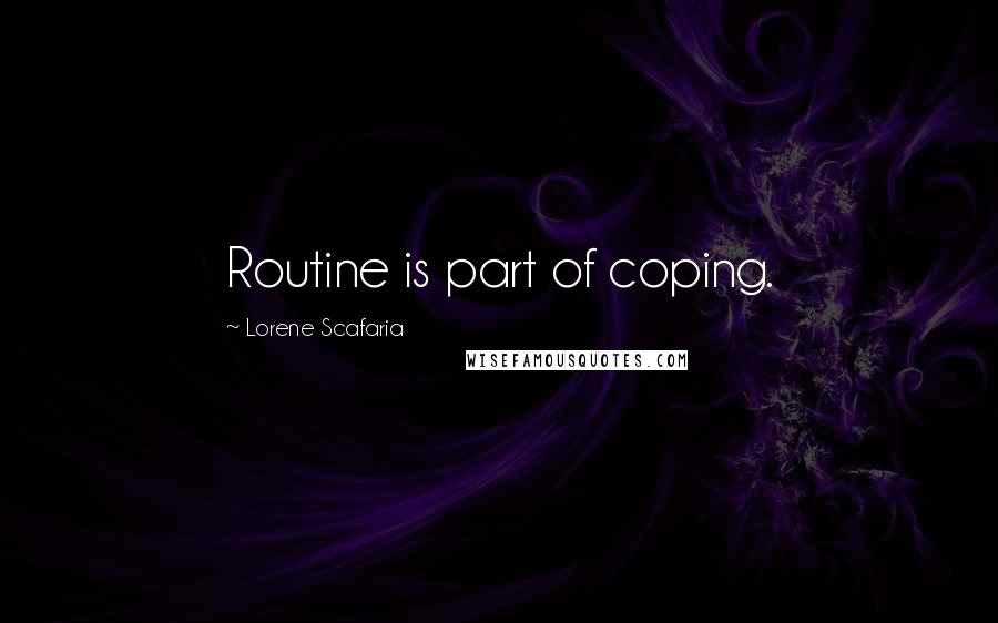 Lorene Scafaria Quotes: Routine is part of coping.