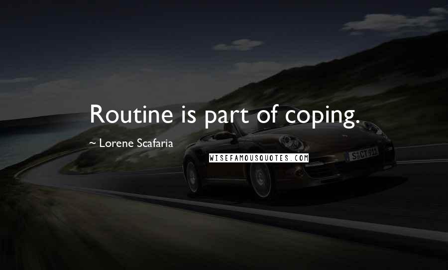 Lorene Scafaria Quotes: Routine is part of coping.