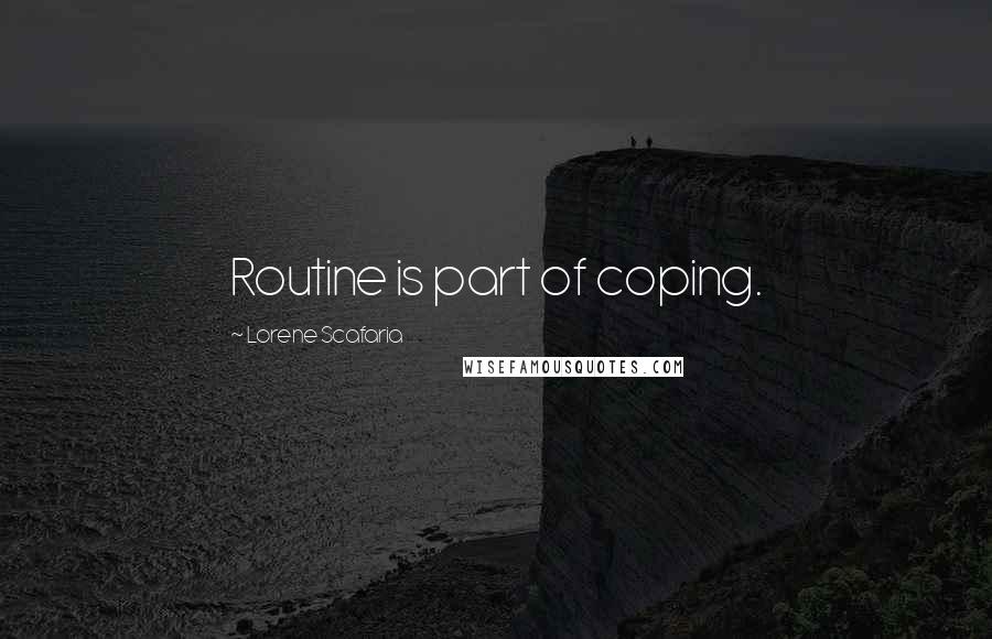 Lorene Scafaria Quotes: Routine is part of coping.