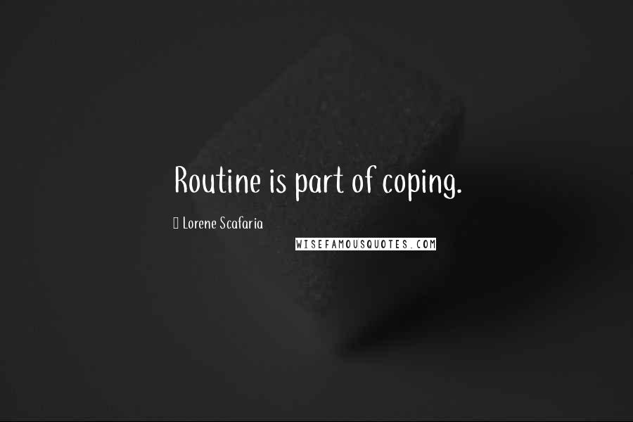 Lorene Scafaria Quotes: Routine is part of coping.