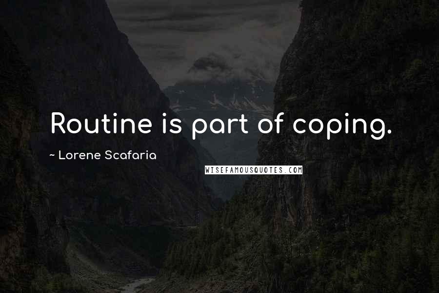 Lorene Scafaria Quotes: Routine is part of coping.