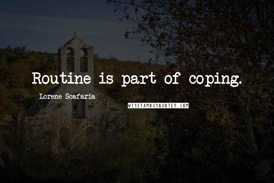 Lorene Scafaria Quotes: Routine is part of coping.