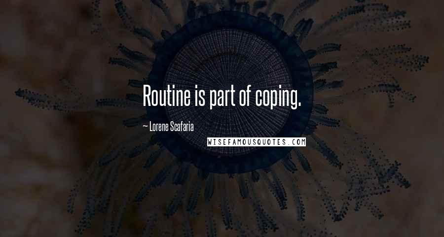 Lorene Scafaria Quotes: Routine is part of coping.