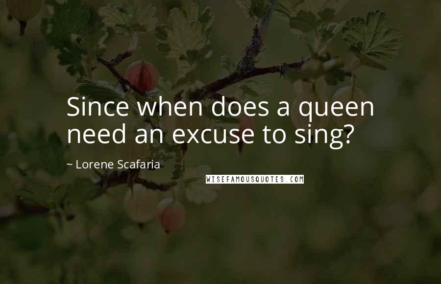 Lorene Scafaria Quotes: Since when does a queen need an excuse to sing?