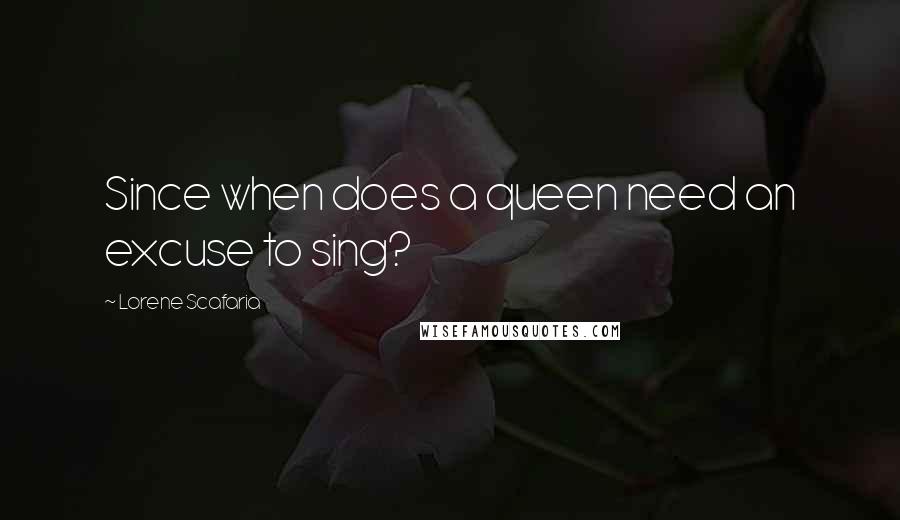 Lorene Scafaria Quotes: Since when does a queen need an excuse to sing?