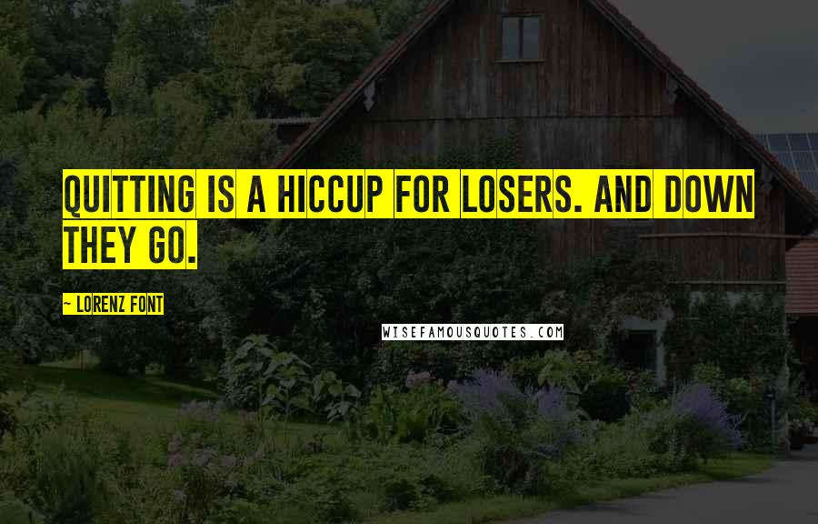 Lorenz Font Quotes: Quitting is a hiccup for losers. And down they go.