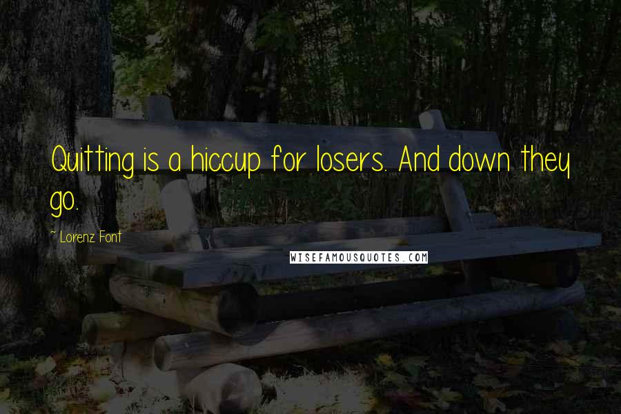 Lorenz Font Quotes: Quitting is a hiccup for losers. And down they go.