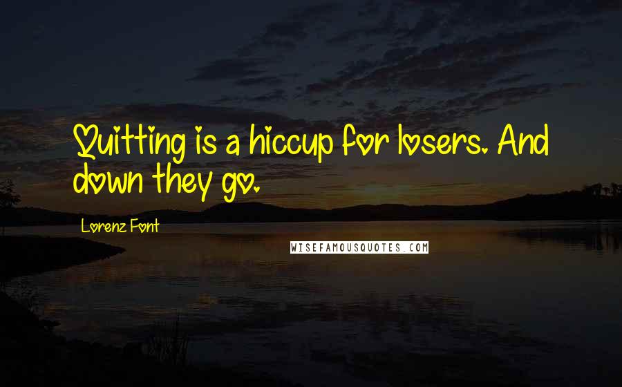 Lorenz Font Quotes: Quitting is a hiccup for losers. And down they go.