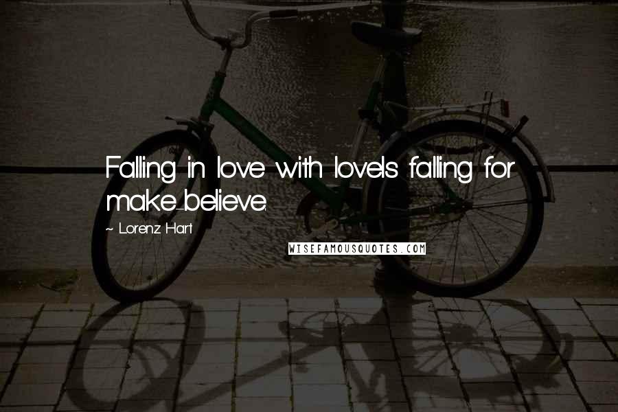 Lorenz Hart Quotes: Falling in love with loveIs falling for make-believe.