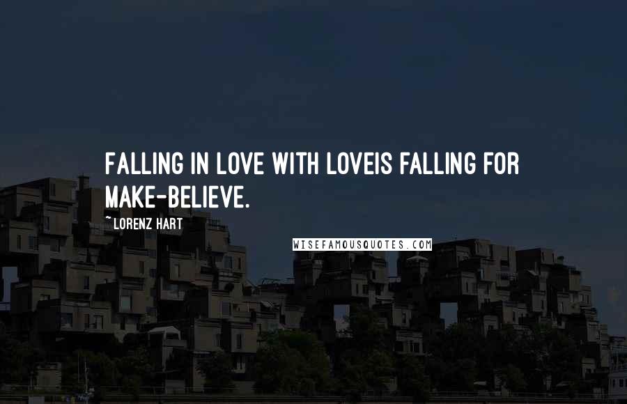 Lorenz Hart Quotes: Falling in love with loveIs falling for make-believe.