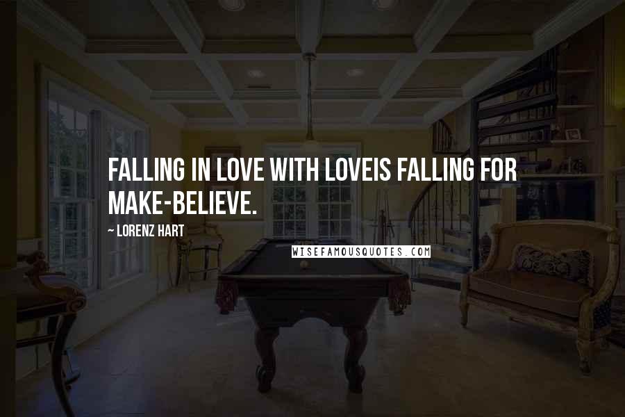 Lorenz Hart Quotes: Falling in love with loveIs falling for make-believe.