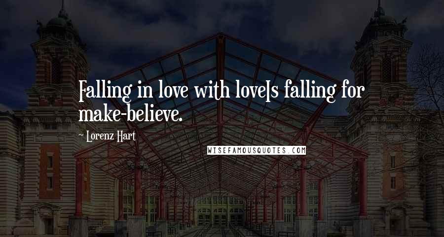 Lorenz Hart Quotes: Falling in love with loveIs falling for make-believe.