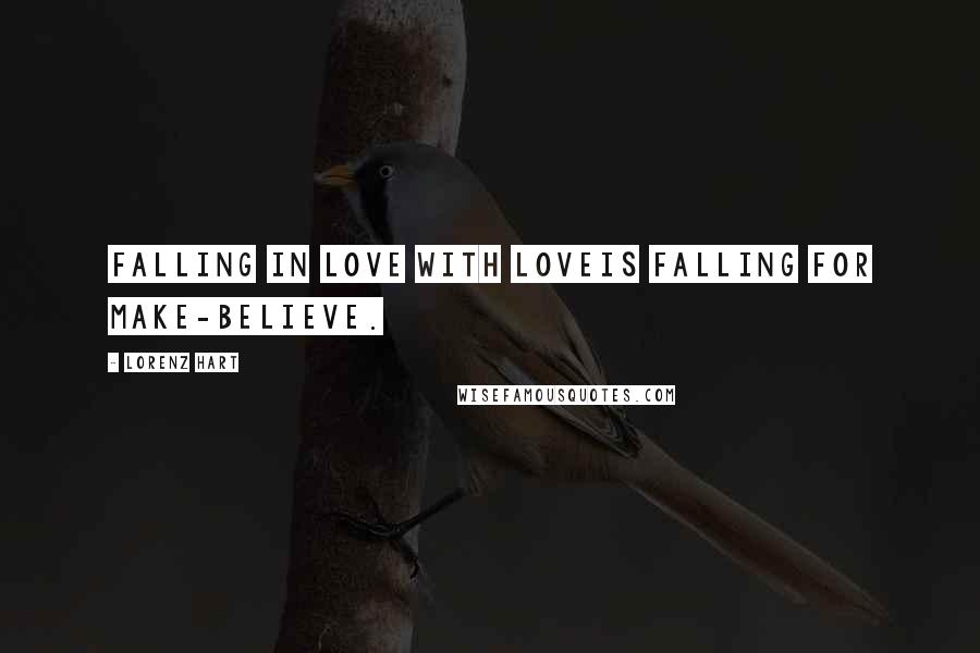 Lorenz Hart Quotes: Falling in love with loveIs falling for make-believe.