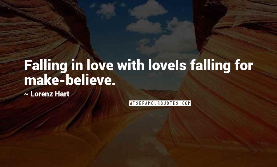 Lorenz Hart Quotes: Falling in love with loveIs falling for make-believe.