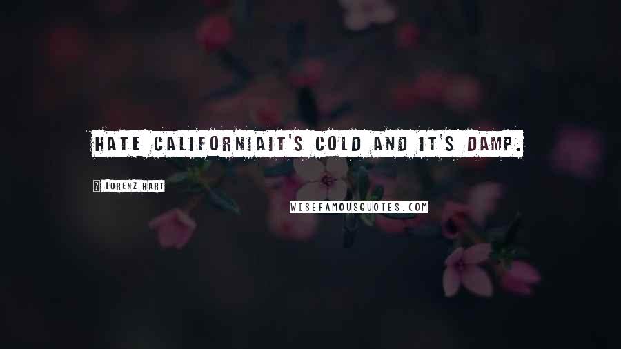 Lorenz Hart Quotes: Hate Californiait's cold and it's damp.