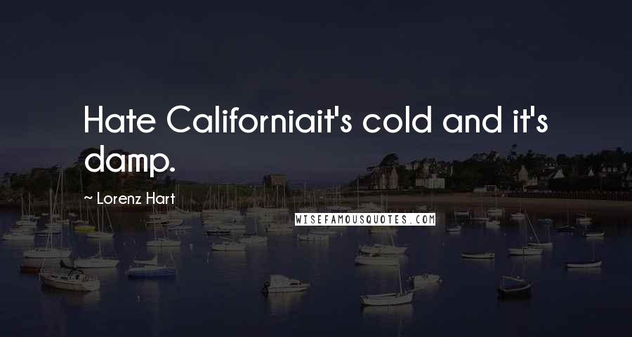 Lorenz Hart Quotes: Hate Californiait's cold and it's damp.