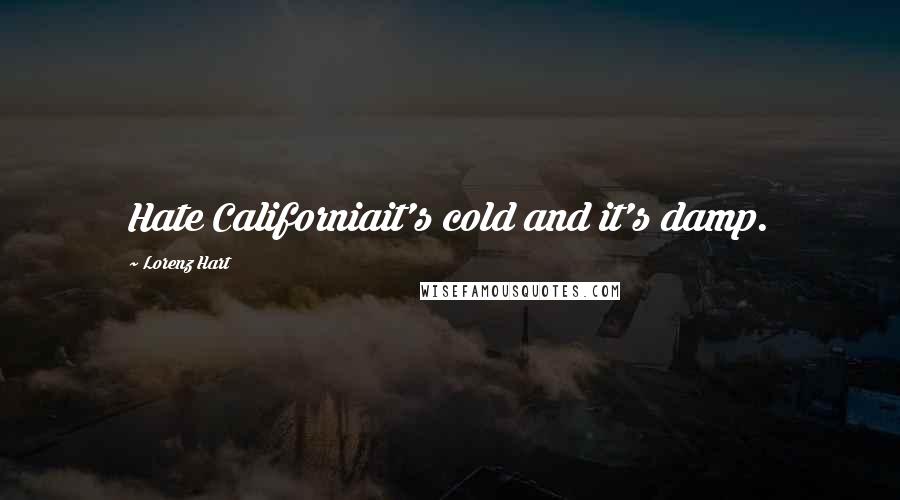 Lorenz Hart Quotes: Hate Californiait's cold and it's damp.