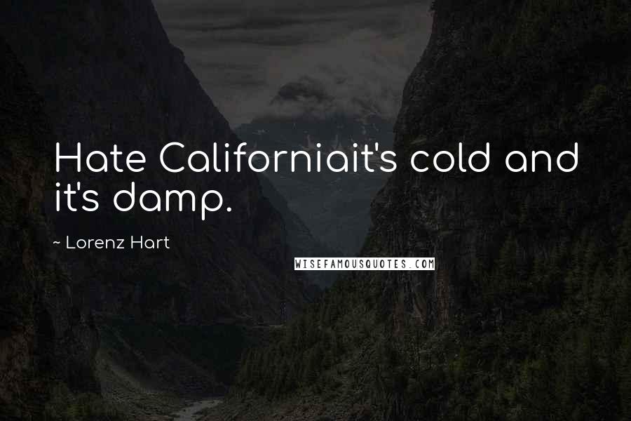 Lorenz Hart Quotes: Hate Californiait's cold and it's damp.