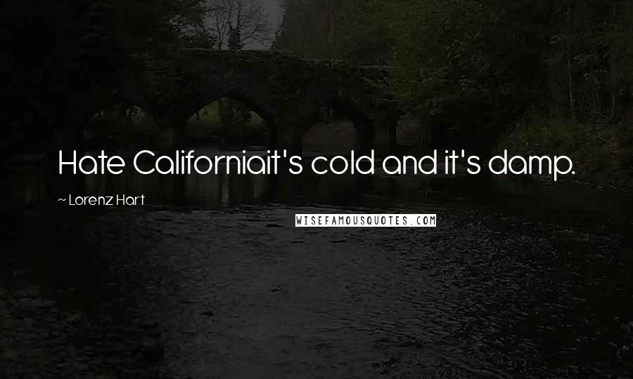 Lorenz Hart Quotes: Hate Californiait's cold and it's damp.